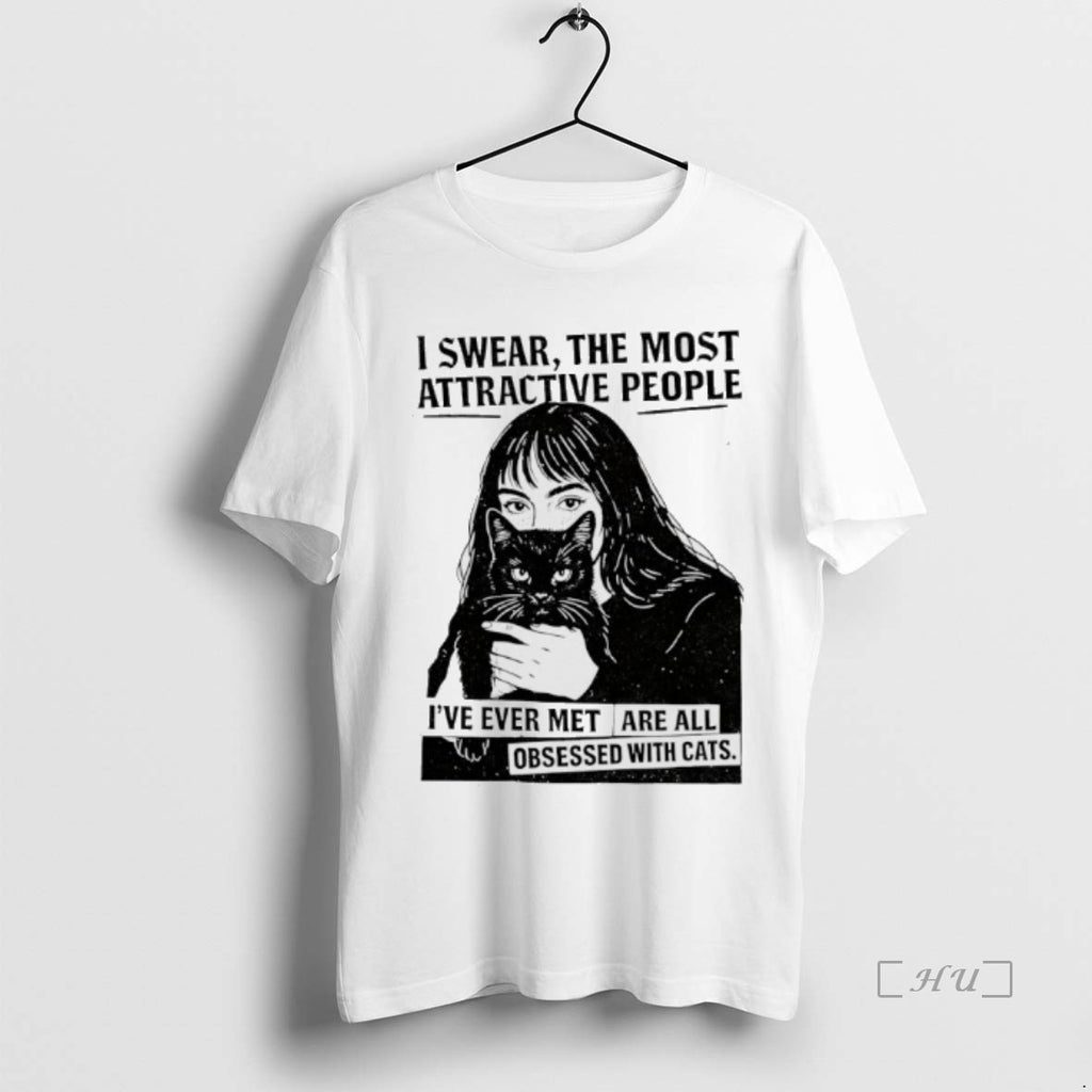 Trending I Swear The Most Attractive People Ive Ever Met Are All Obsessed With Cats T-Shirts, Hoodie, Sweatshirt