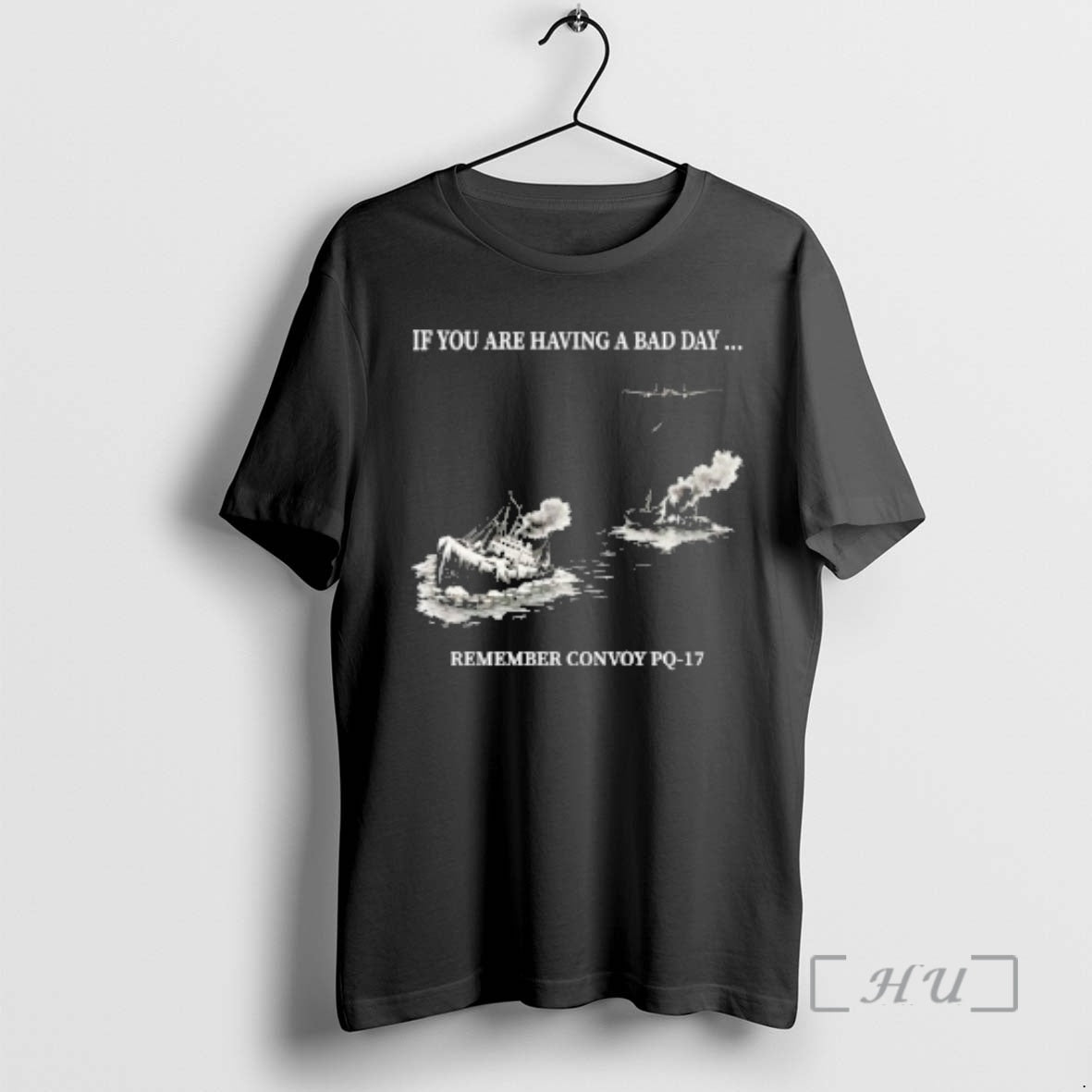 Trending If You Are Having A Bad Day Remember Convoy Pq 17 Premium T Shirts Hoodie, Sweatshirt | PopFlextees.com
