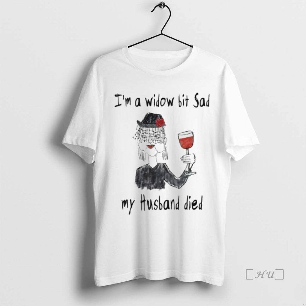 Trending Im A Widow Bit Sad My Husband Died T-Shirts, Hoodie, Sweatshirt | PopFlextees.com