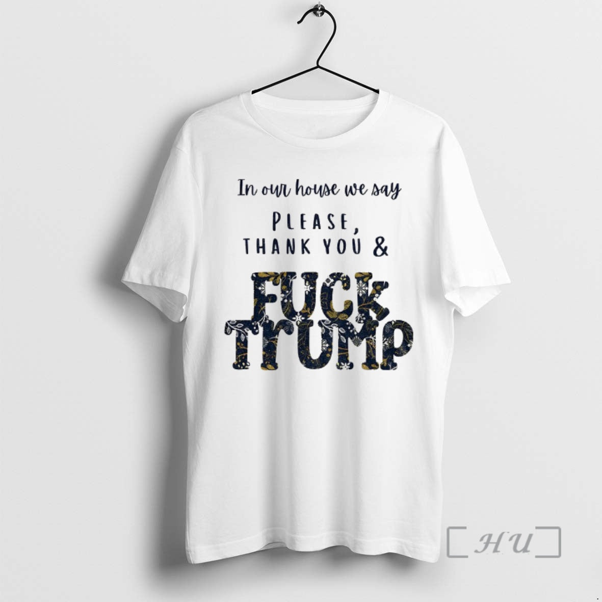 Trending In Our House We Say Please Thank You And Fuck Trump Political Premium T-Shirts, Hoodie, Sweatshirt | PopFlextees.com