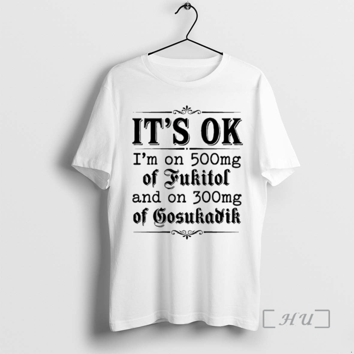 Trending Its Ok Im On 50mg Of Fukitol And On 300mg Of Gosukadik Text Premium T-Shirts, Hoodie, Sweatshirt | PopFlextees.com