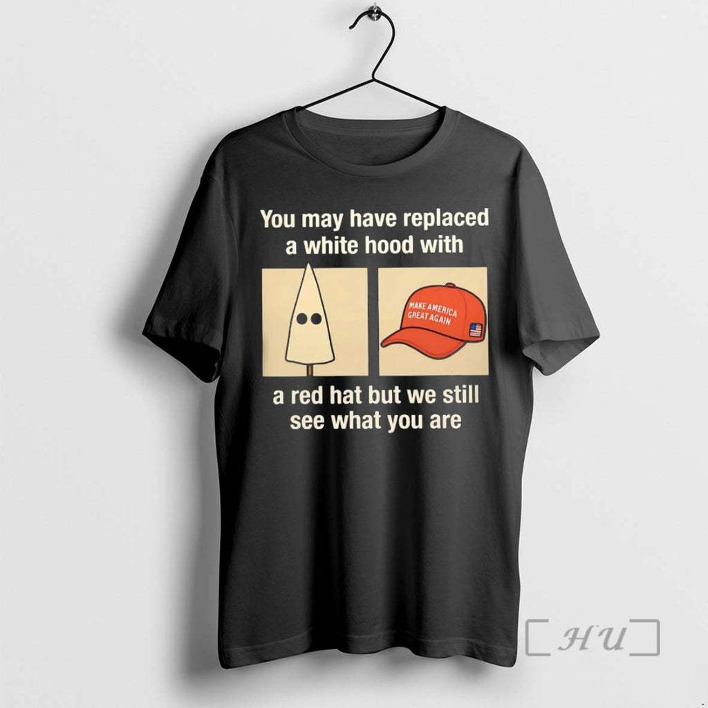 Trending Klan You May Have Replaced A White Hood With A Red Hat Maga Premium T-Shirts, Hoodie, Sweatshirt | PopFlextees.com