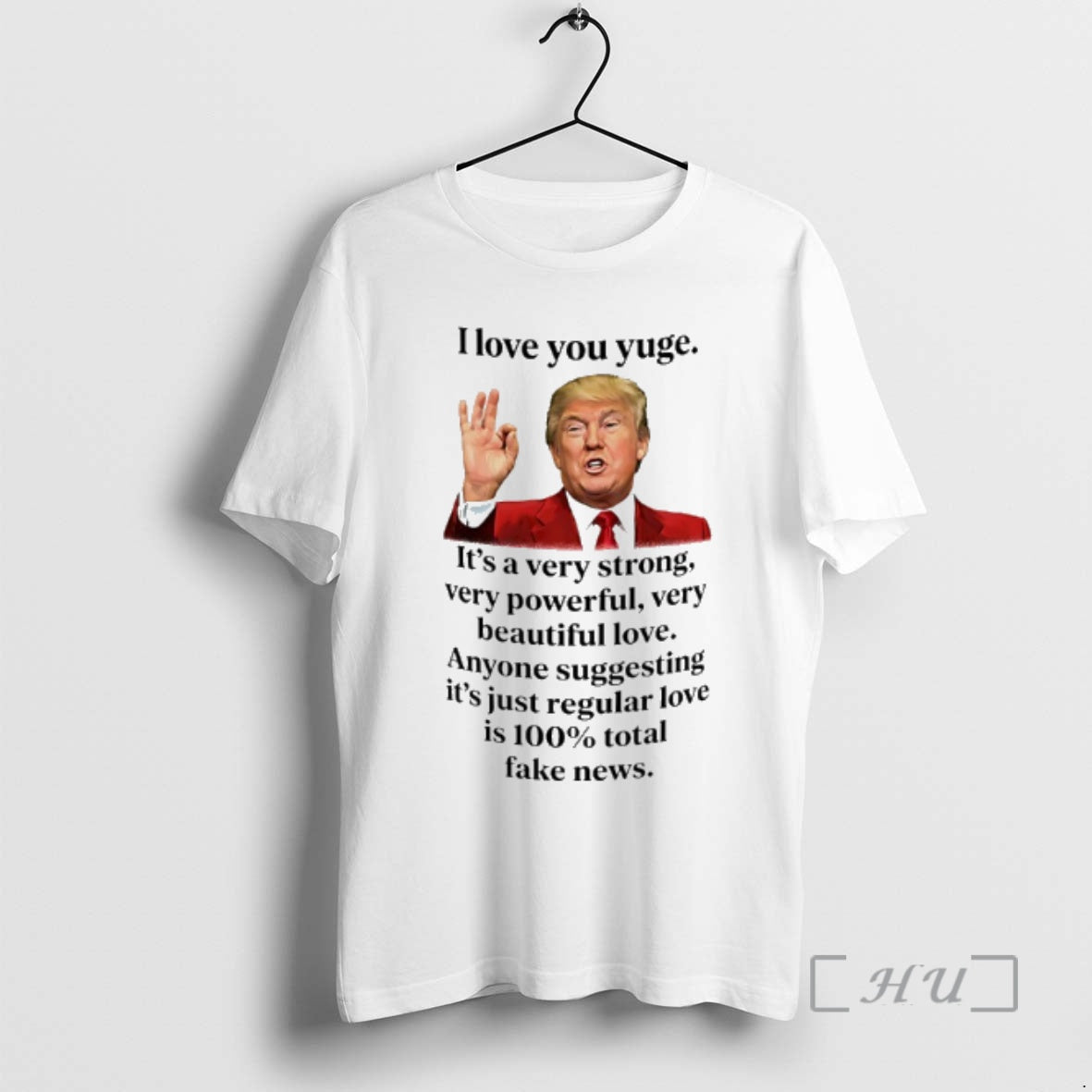 Trending Love You Yuge Its A Very Strong Very Powerful Very Beautiful Love Anyone Suggesting T-Shirts, Hoodie, Sweatshirt