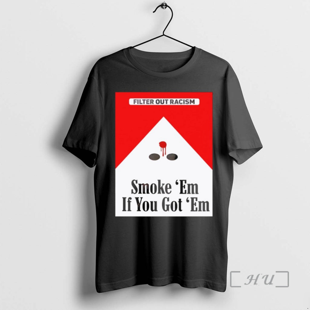 Trending Marlboro Cig Filter Out Racism Smoke Em If You Got Em Premium T Shirts Hoodie, Sweatshirt | PopFlextees.com