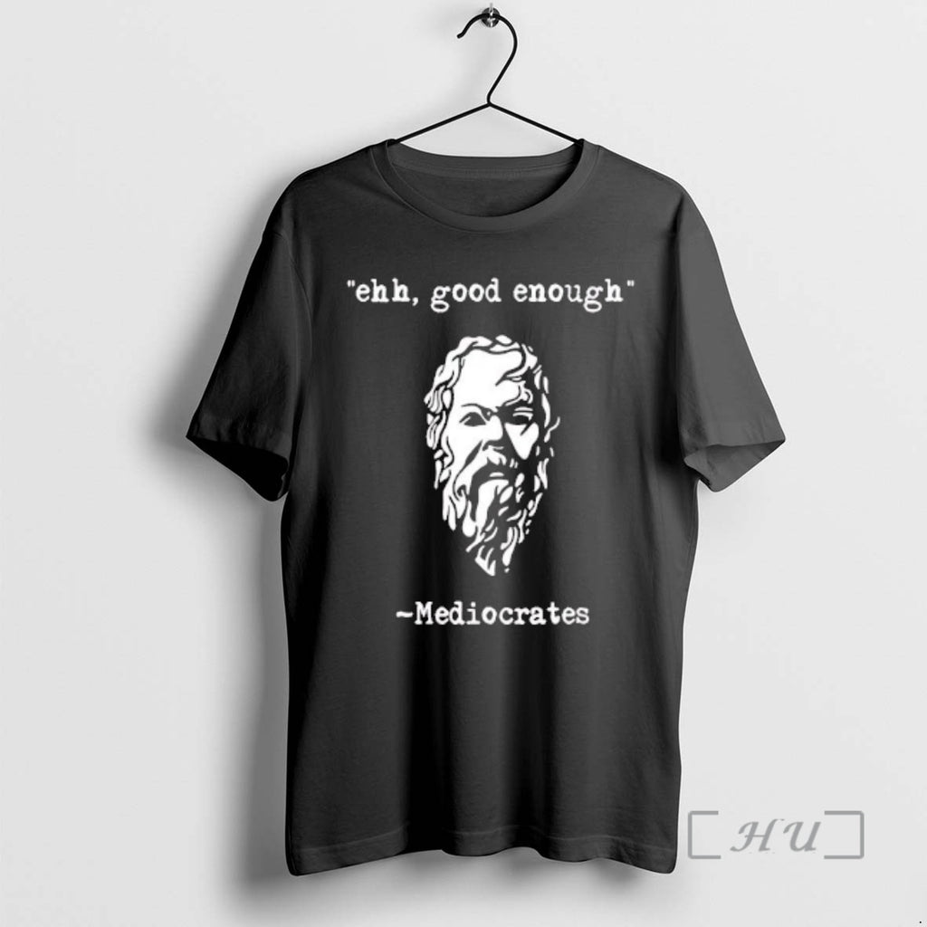 Trending Mediocrates Ehh Good Enough T-Shirts, Hoodie, Sweatshirt | PopFlextees.com