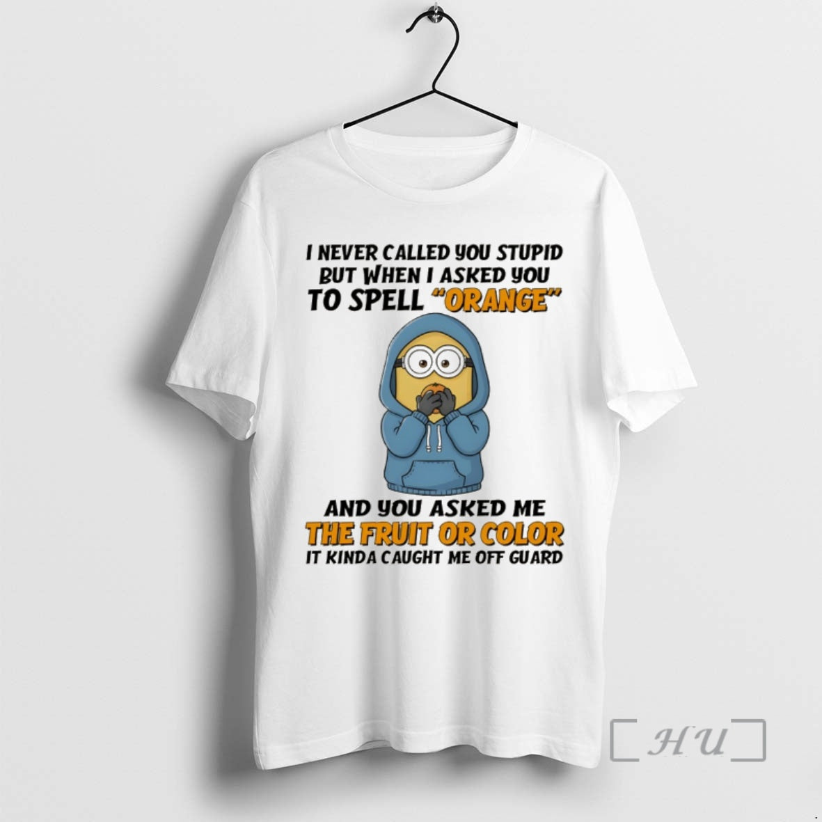 Trending Minion I Never Called You Stupid But When I Asked You To Spell Orange T-Shirts, Hoodie, Sweatshirt | PopFlextees.com