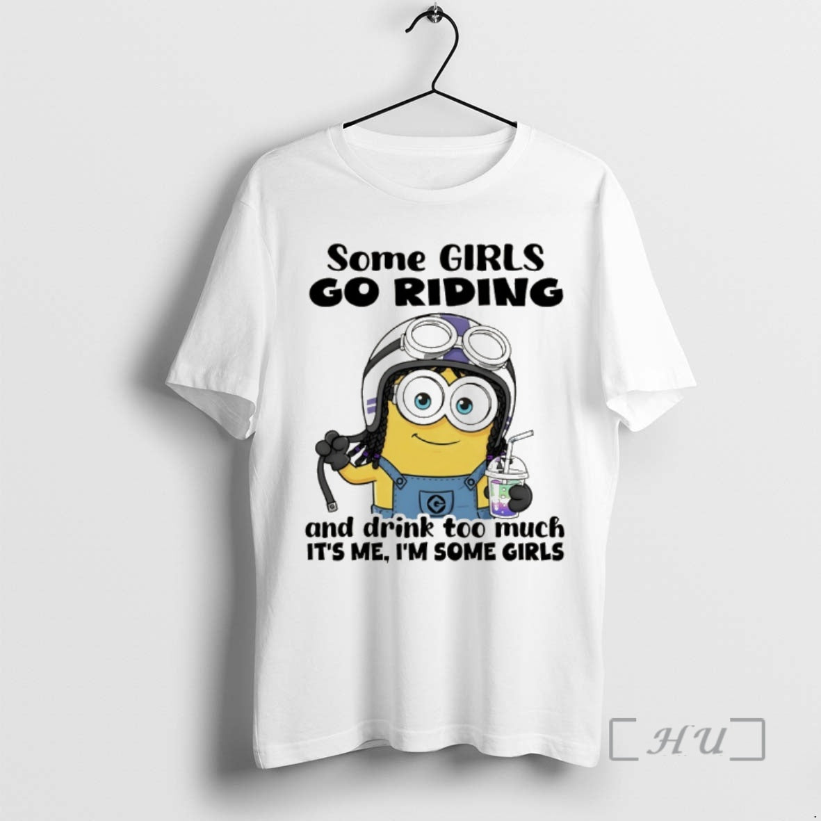 Trending Minion Some Girls Go Riding And Drink Too Much Its Me Im Some Girls T-Shirts, Hoodie, Sweatshirt | PopFlextees.com