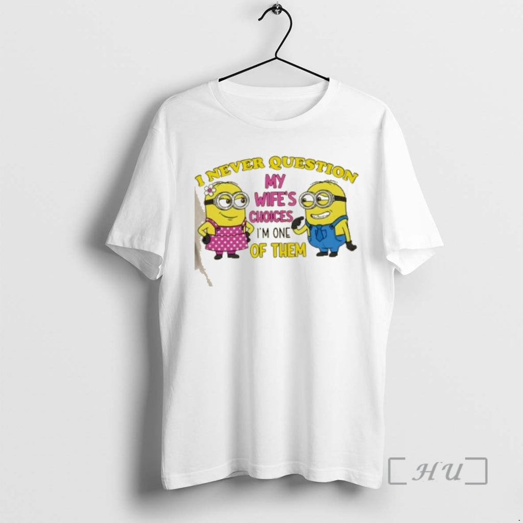 Trending Minions I Never Question My Wifes Choices Im One Of Them Premium T Shirts Hoodie, Sweatshirt | PopFlextees.com