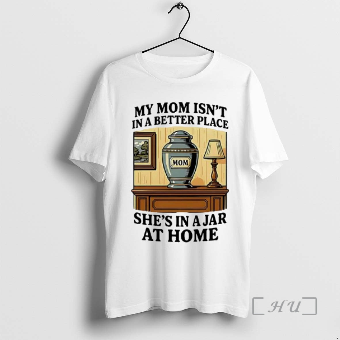 Trending My Mom Isnt In A Better Place Shes In A Jar At Home Graphic T-Shirts, Hoodie, Sweatshirt | PopFlextees.com