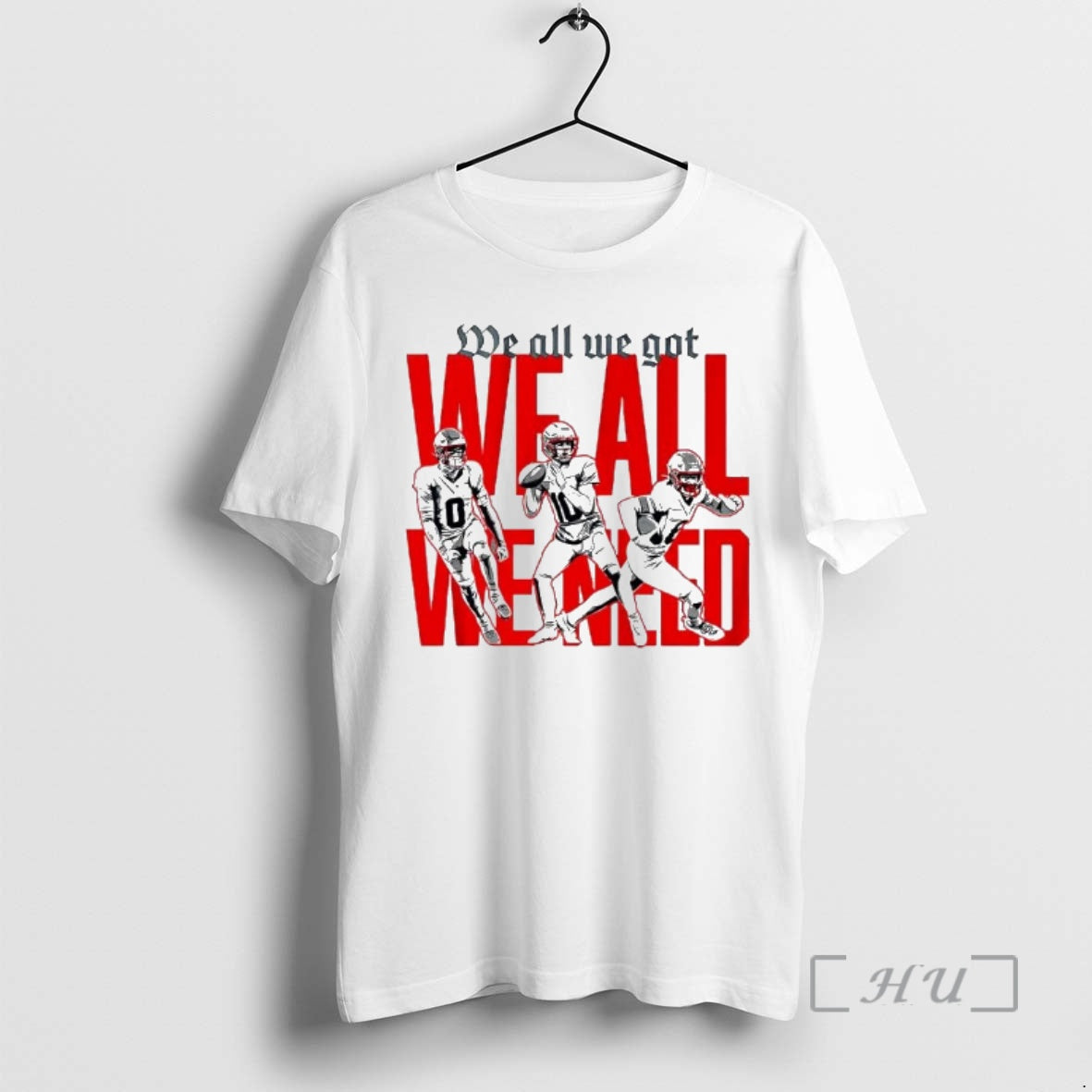 Trending New England Football Players We All We Got We All We Need Premium T-Shirts, Hoodie, Sweatshirt | PopFlextees.com