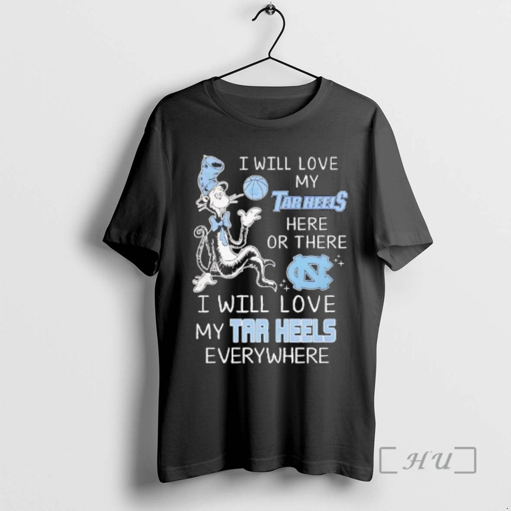 Trending North Carolina I Will Love My Tar Heels Here Or There I Will Love T-Shirts, Hoodie, Sweatshirt | PopFlextees.com