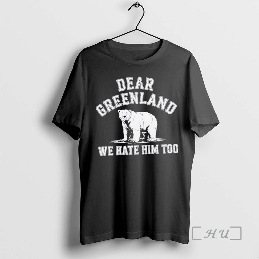 Trending Ojlcli3b Dear Greenland We Hate Him Too Greenland Anti Trump Premium T Shirts Sweater Hoodie, Sweatshirt