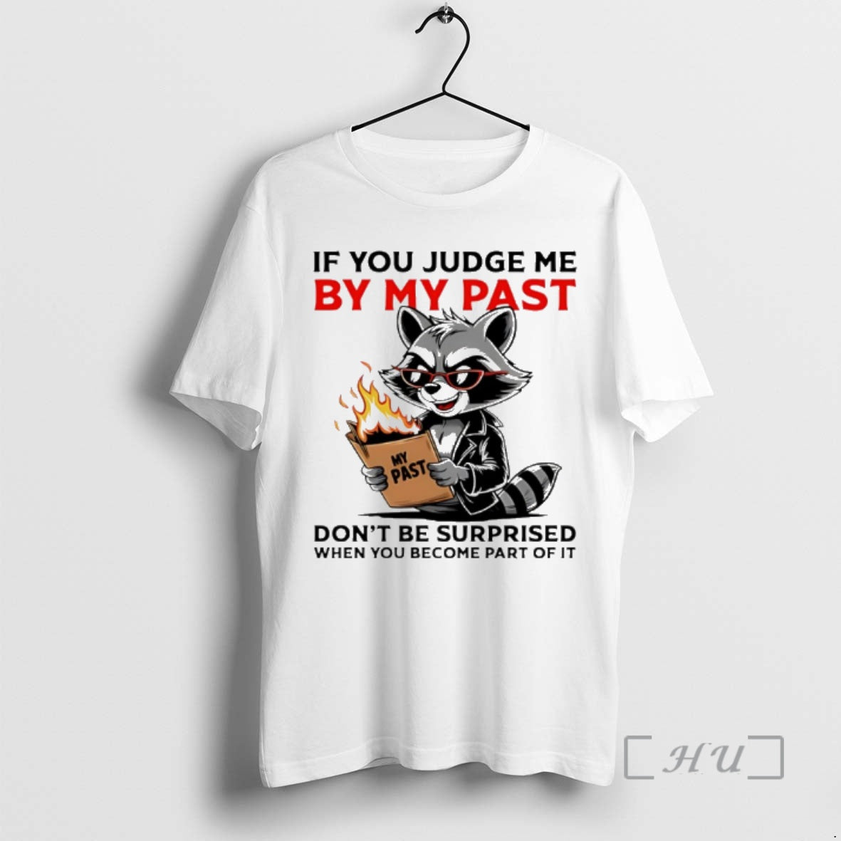 Trending Raccoon If You Judge Me By My Past Dont Be Surprised When You Become T-Shirts, Hoodie, Sweatshirt | PopFlextees.com