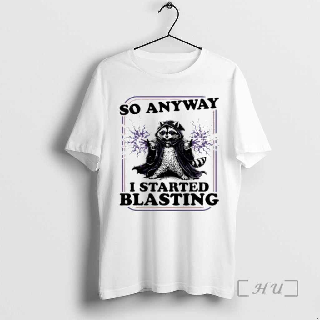 Trending Raccoon So Anyway I Started Blasting T-Shirts, Hoodie, Sweatshirt | PopFlextees.com
