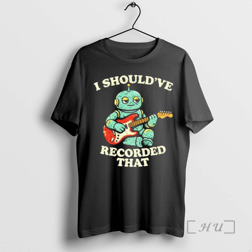 Trending Robot Playing Guitar I Shouldve Recorded That Cartoon T-Shirts, Hoodie, Sweatshirt | PopFlextees.com