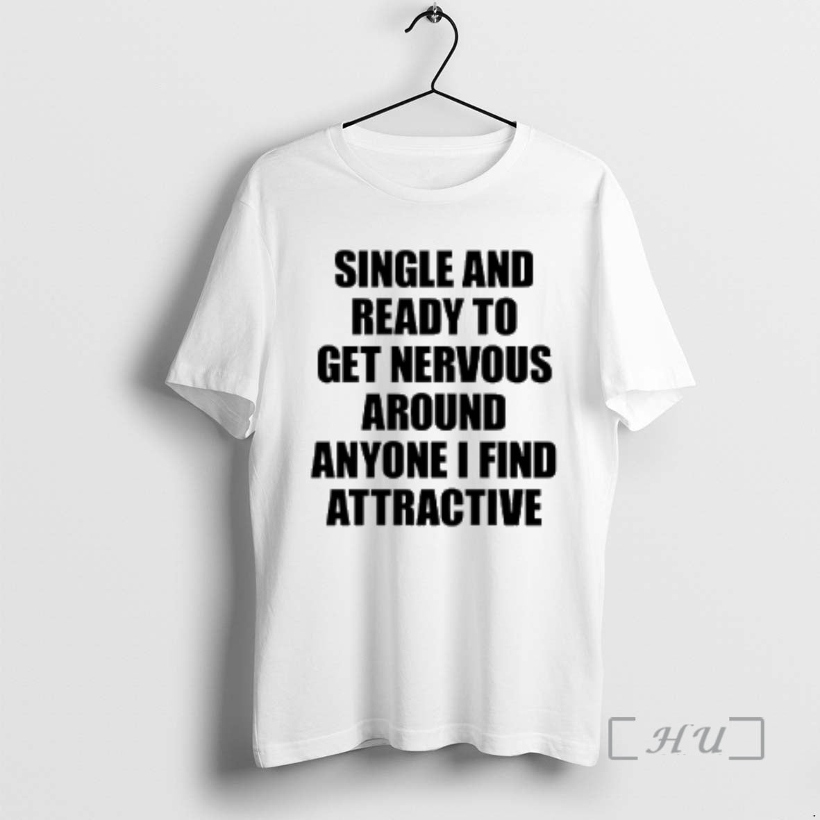 Trending Single And Ready To Get Nervous Around Anyone I Find Attractive Text 2026 Premium T-Shirts, Hoodie, Sweatshirt