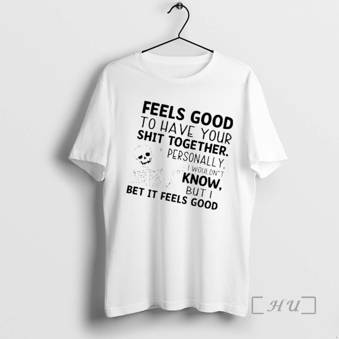 Trending Skeleton Feels Good To Have Your Shit Together Personally I Wouldnt Know But T-Shirts, Hoodie, Sweatshirt