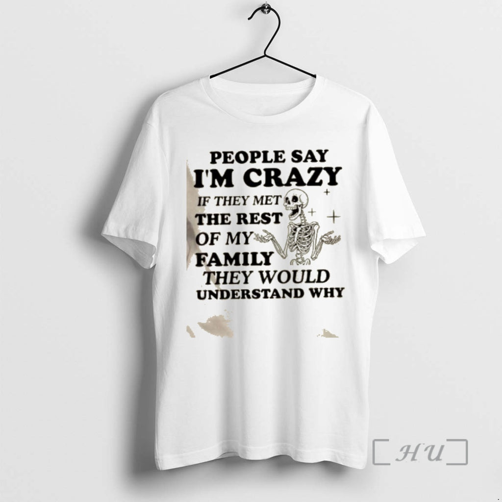 Trending Skeleton People Say Im Crazy If They Met The Rest Of My Family They T-Shirts, Hoodie, Sweatshirt | PopFlextees.com