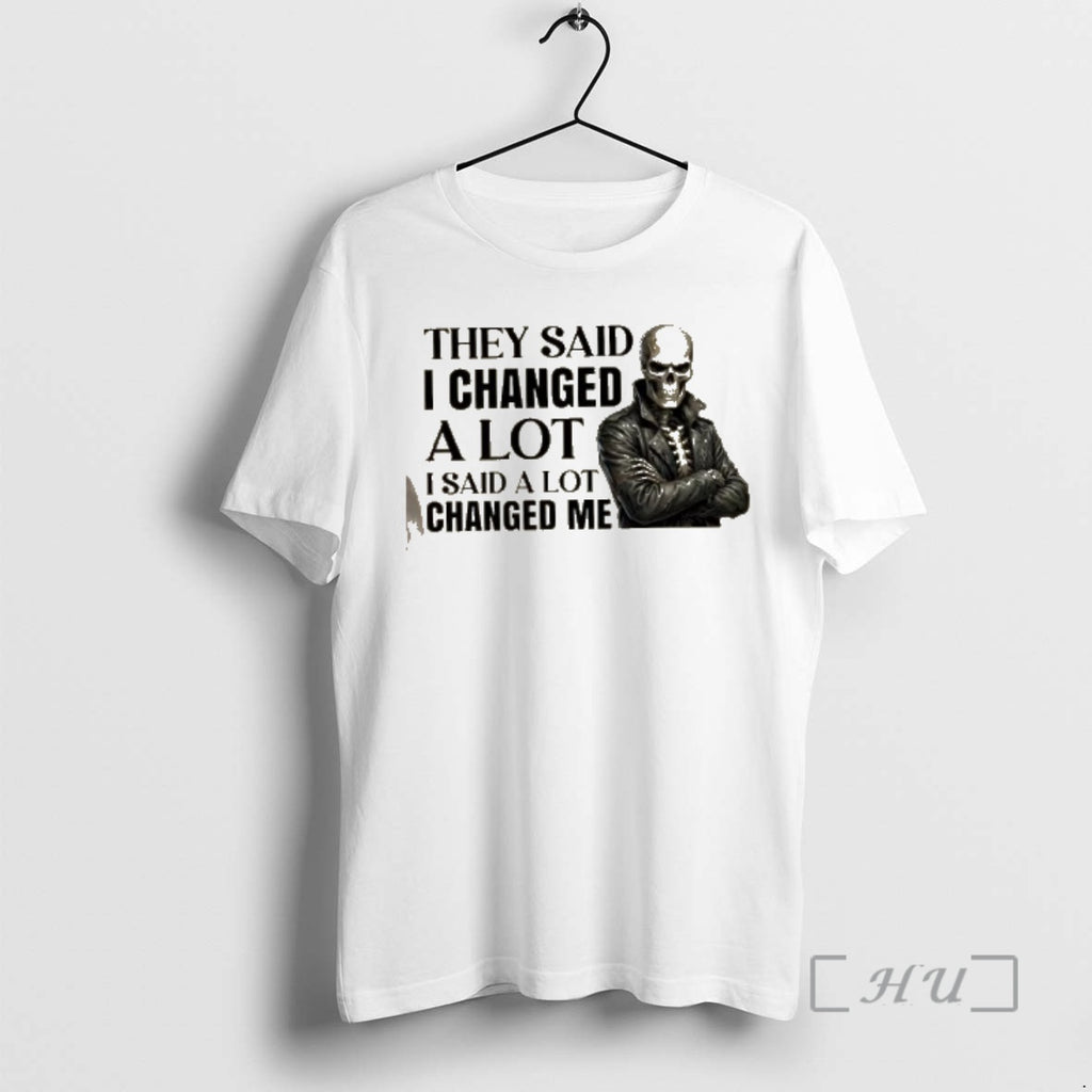 Trending Skeleton They Said I Changed A Lot I Said A Lot Changed Me Premium T-Shirts, Hoodie, Sweatshirt | PopFlextees.com