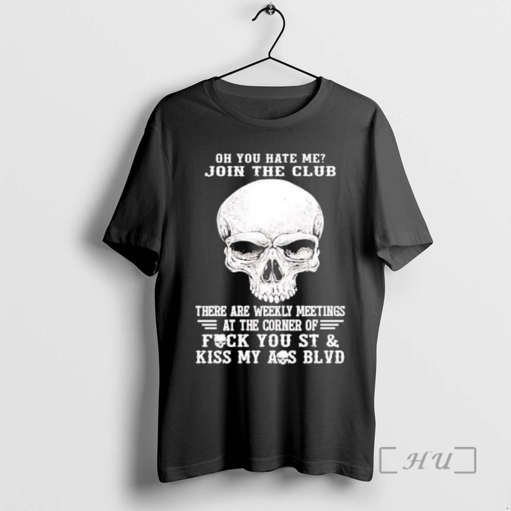 Trending Skull Oh You Hate Me Join The Club There Are Weekly Meetings Premium T-Shirts, Hoodie, Sweatshirt | PopFlextees.com