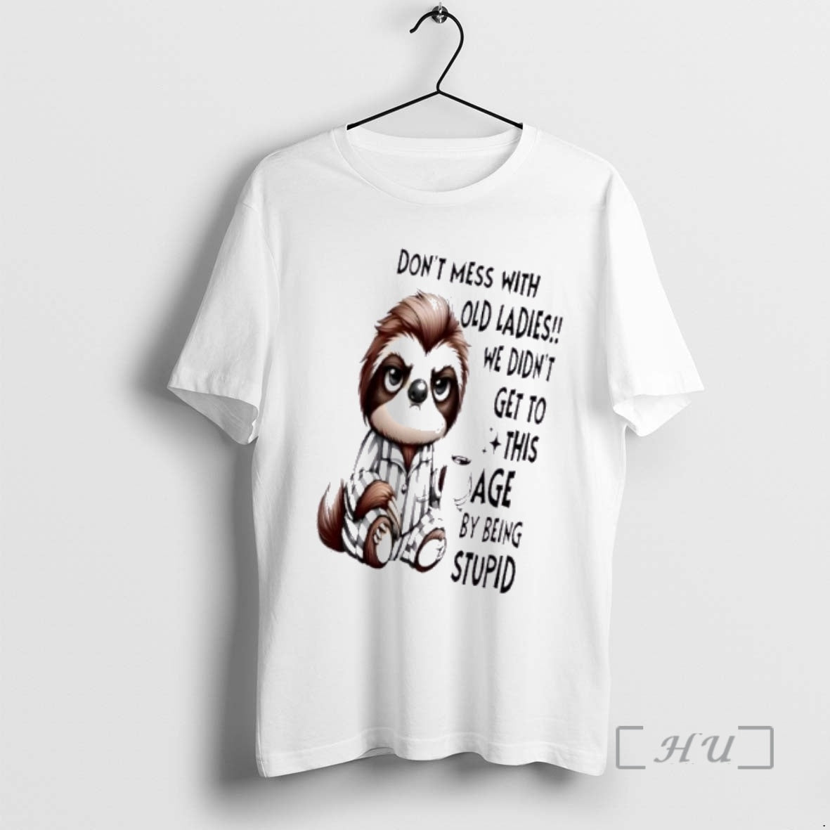 Trending Sloth Dont Mess With Old We Didnt Get To This Age By Being Stupid T-Shirts, Hoodie, Sweatshirt | PopFlextees.com