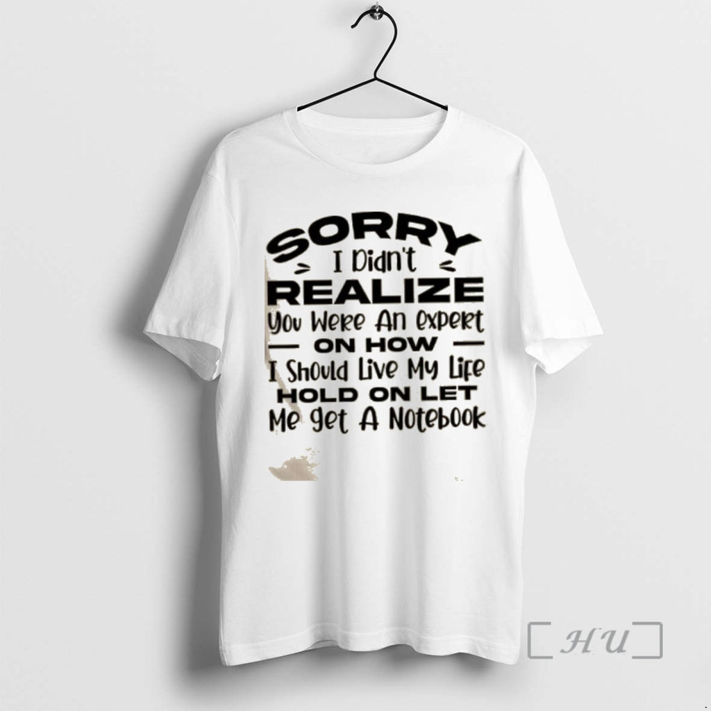 Trending Sorry I Didnt Realize You Were An Expert On How I Should Live My T-Shirts, Hoodie, Sweatshirt | PopFlextees.com