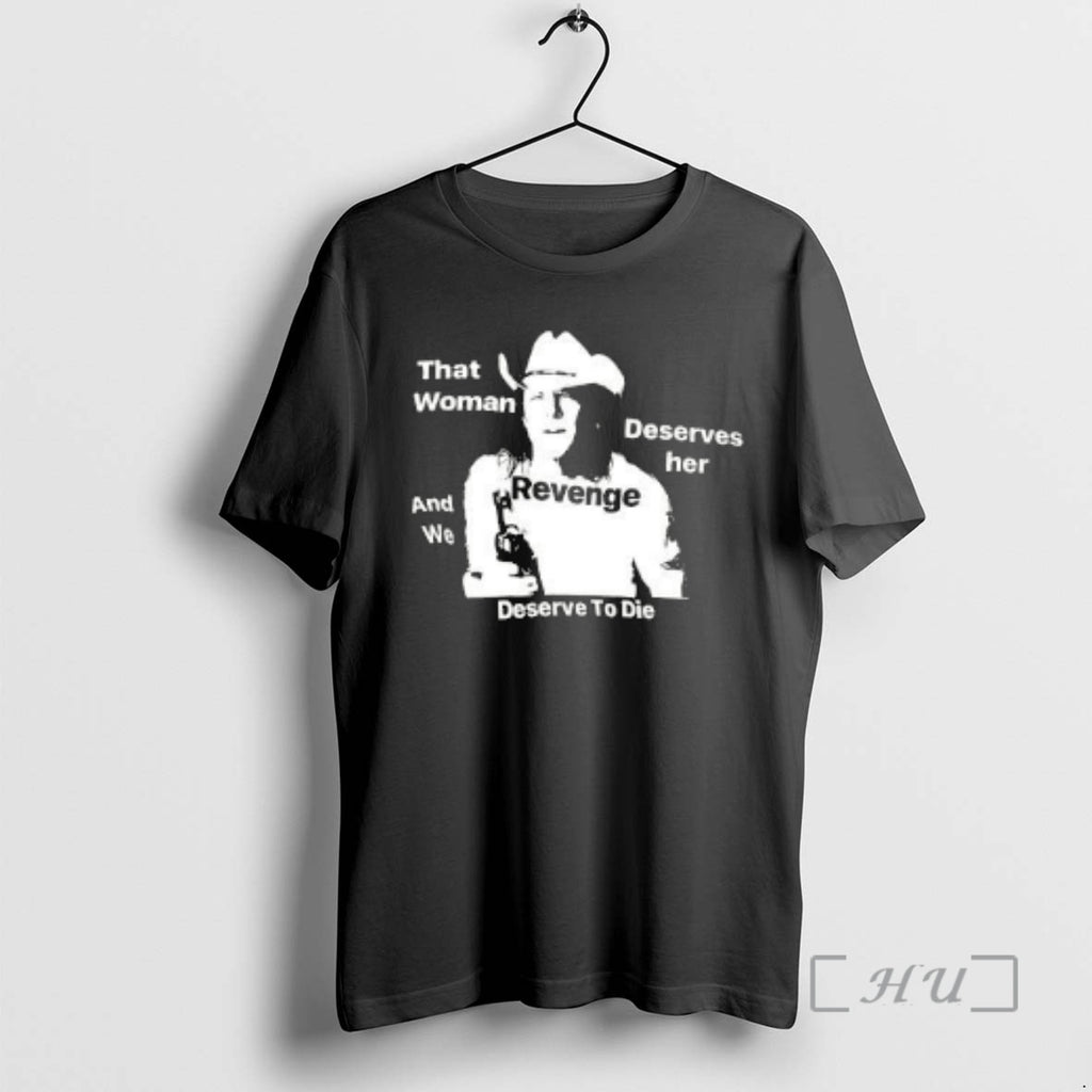 Trending That Woman Deserves Her And We Deserve To Die T-Shirts, Hoodie, Sweatshirt | PopFlextees.com