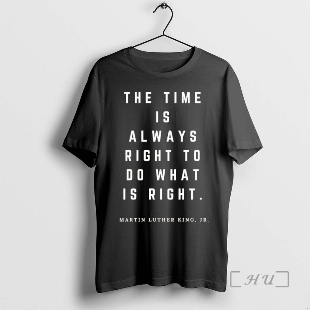 Trending The Time Is Always Right To Do What Is Right Martin Luther King Jr T-Shirts, Hoodie, Sweatshirt | PopFlextees.com