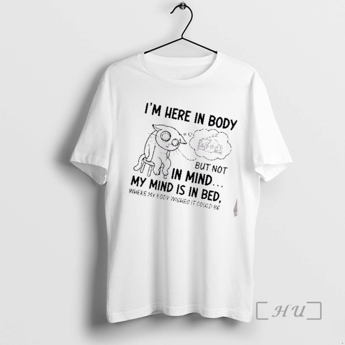 Trending Tired Cat Im Here In Body But Not In Mind My Mind Is In T-Shirts, Hoodie, Sweatshirt | PopFlextees.com