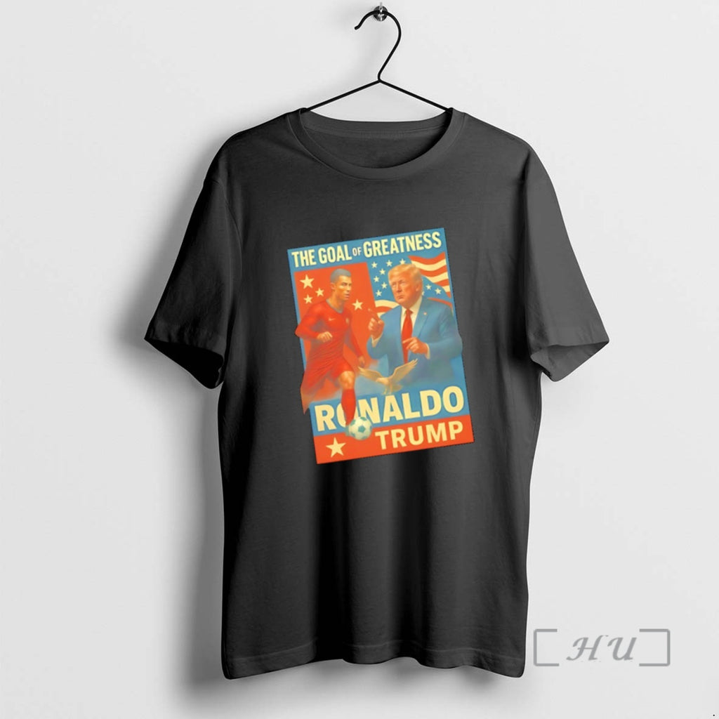 Trending Trump And Ronaldo The Goal Of Greatness T-Shirts, Hoodie, Sweatshirt | PopFlextees.com