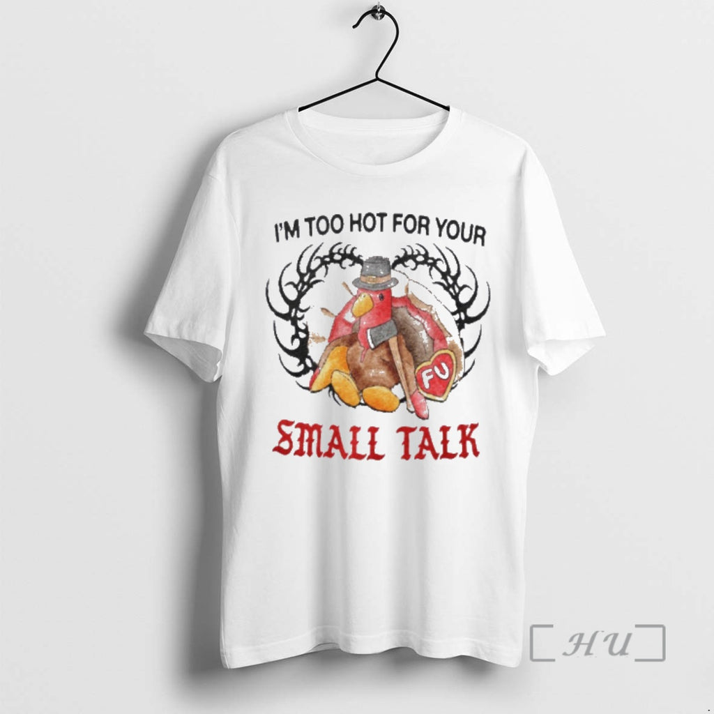 Trending Turkey Im Too Hot For Your Small Talk T-Shirts, Hoodie, Sweatshirt | PopFlextees.com