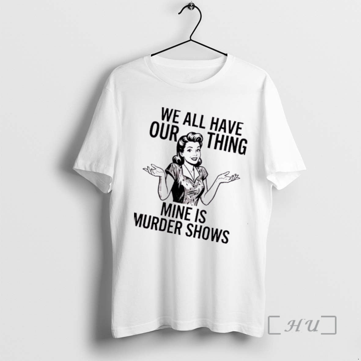 Trending Women We All Have Our Thing Mine Is Murder Shows Premium T Shirts Sweater Hoodie, Sweatshirt | PopFlextees.com