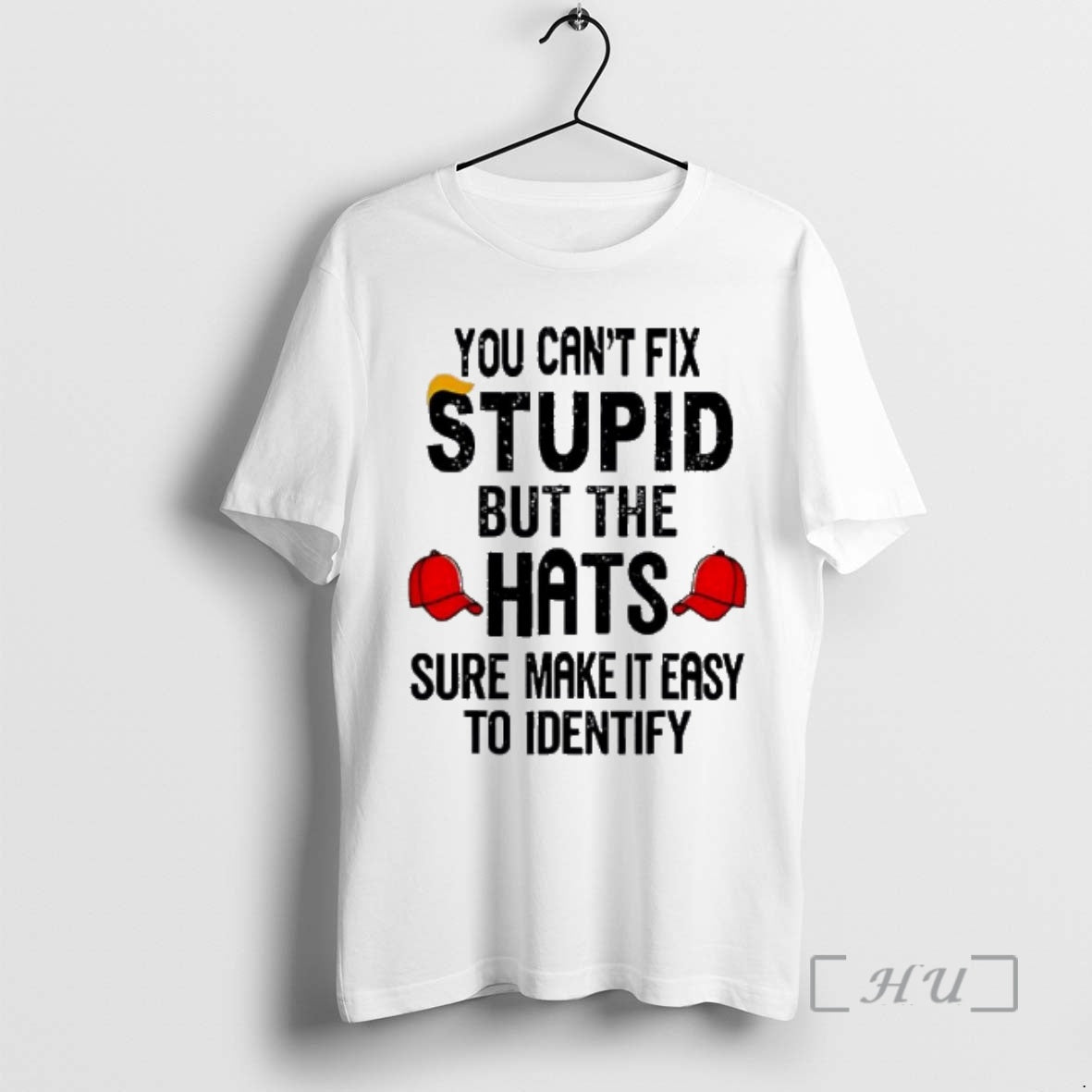 Trending You Cant Fix Stupid But The Hats Sure Make It Easy To Identify Premium T-Shirts, Hoodie, Sweatshirt