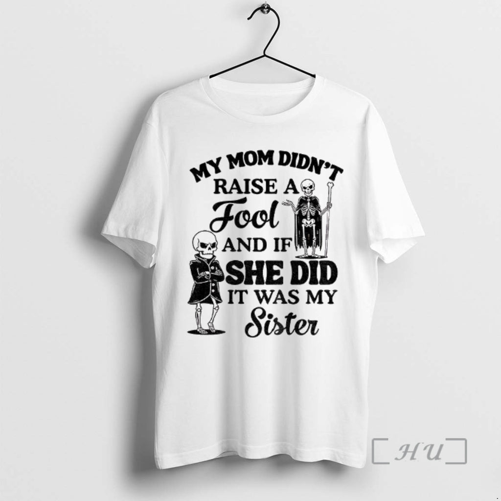 Trending Qrvge7r8 Skeleton My Mom Didnt Raise A Fool And If She Did It Was T-Shirts, Hoodie, Sweatshirt | PopFlextees.com