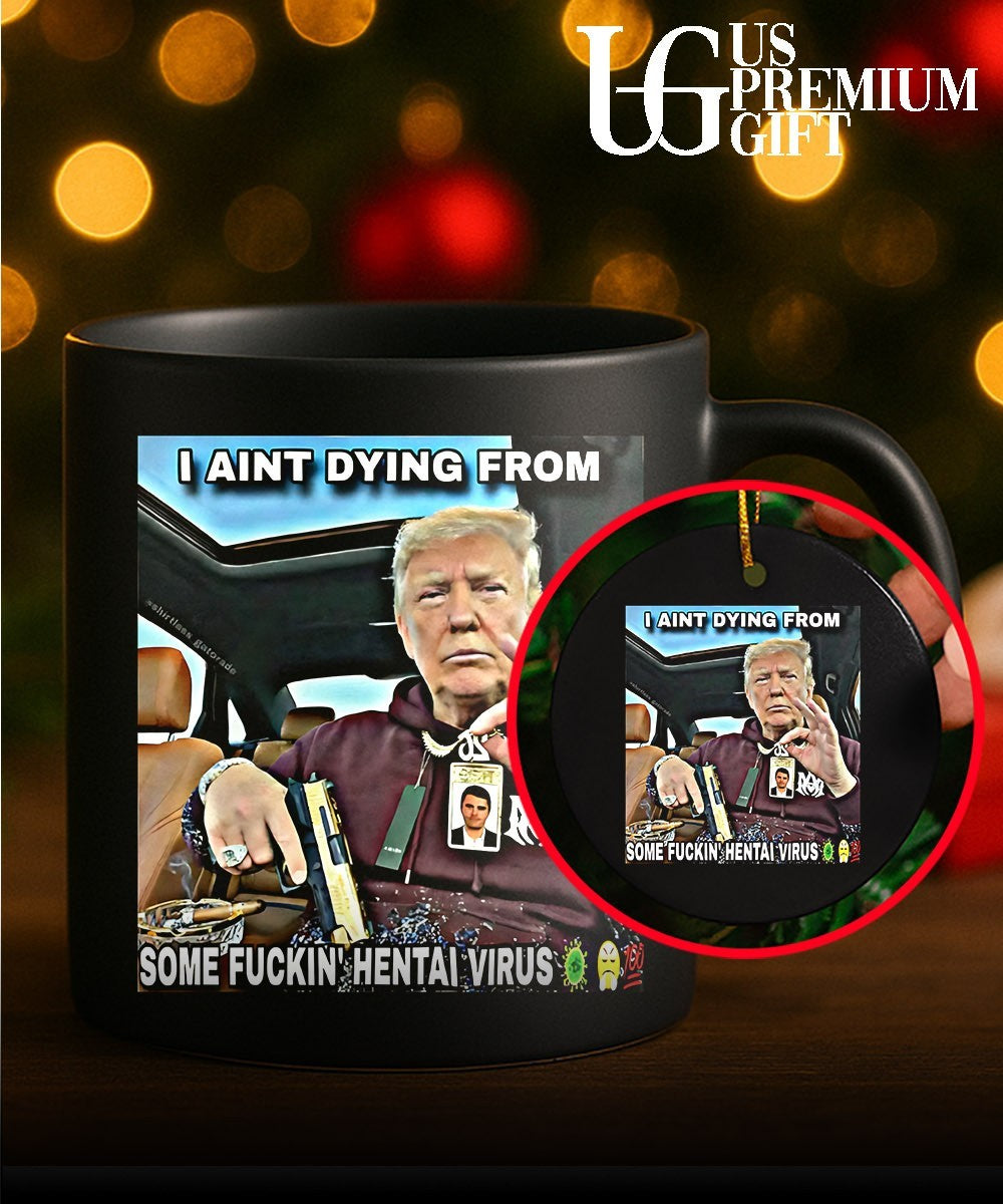 Trump I ain’t dying from some fuckin hentai virus shirt