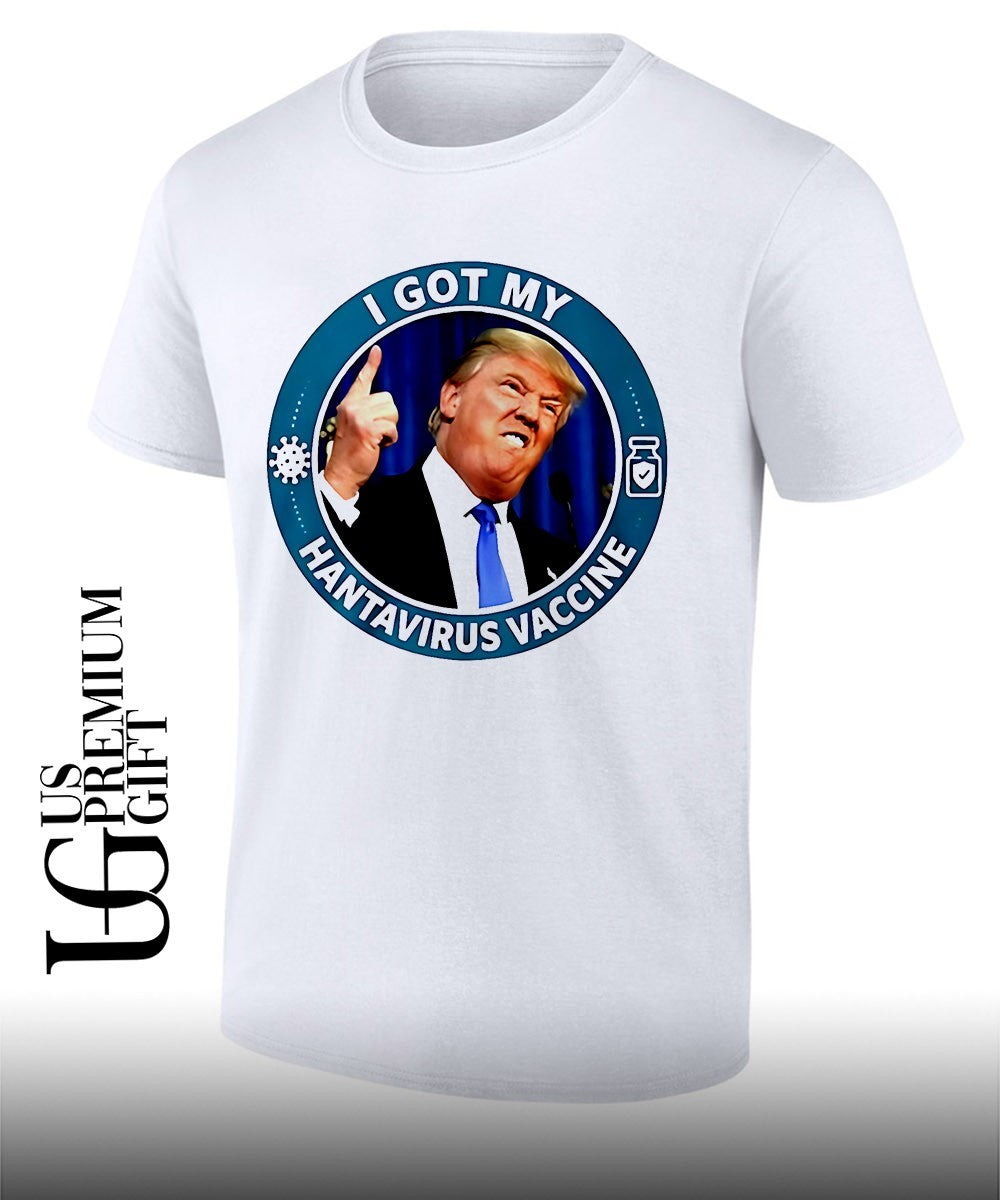 Trump I got my Hantavirus Vaccine shirt