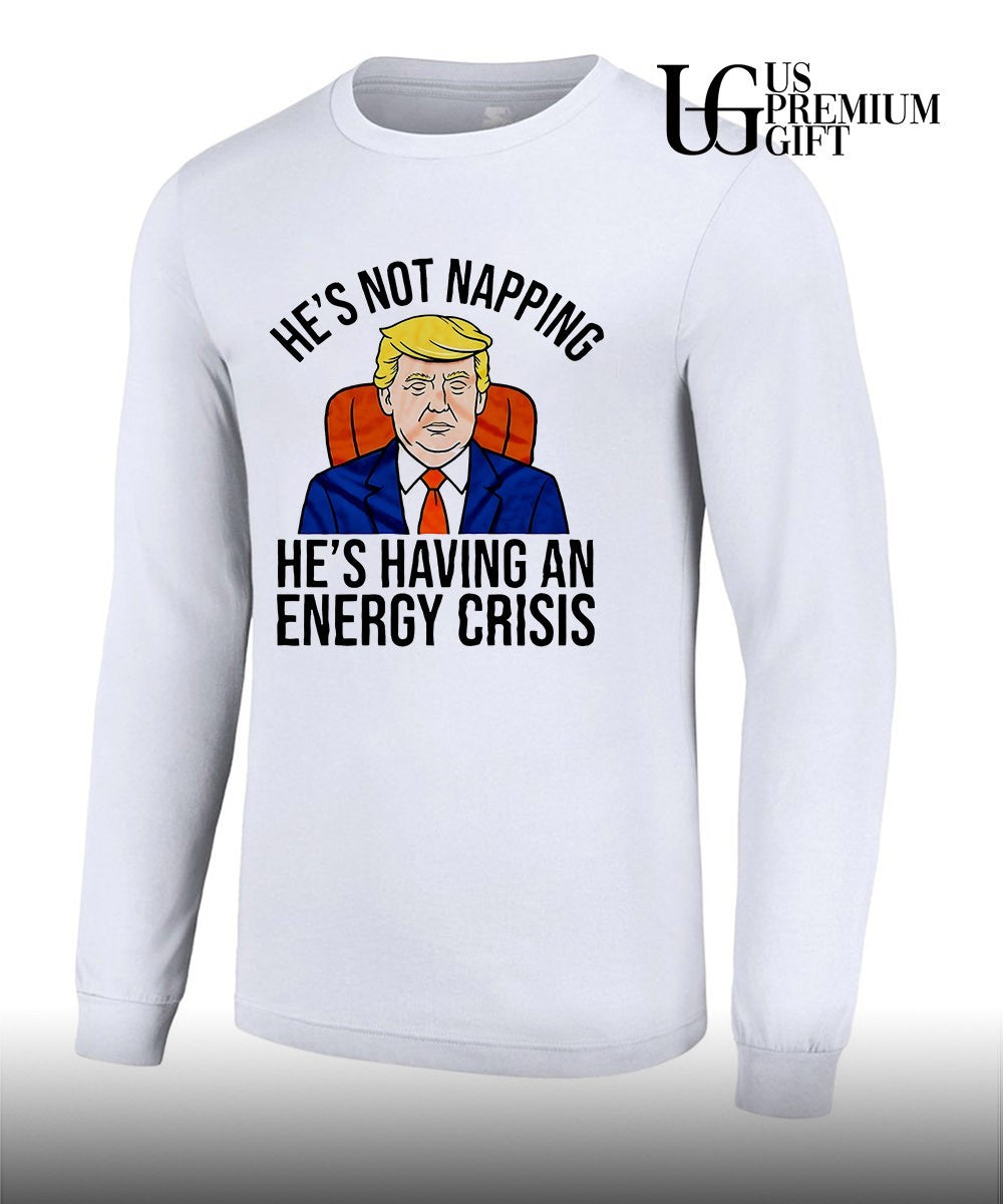 Trump he’s not napping he’s having an energy crisis shirt