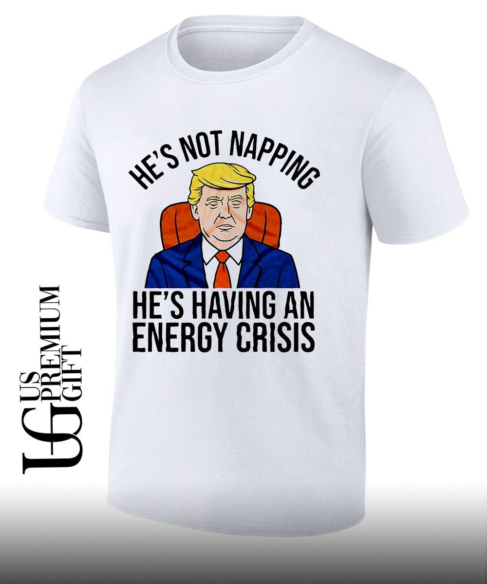 Trump he’s not napping he’s having an energy crisis shirt