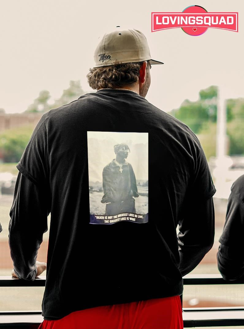 Tupac Shakur Death is not the greatest loss in life The greatest loss is what dies inside while alive Shirt