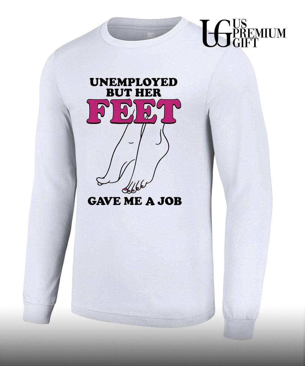 Unemployed but her feet gave me a job shirt