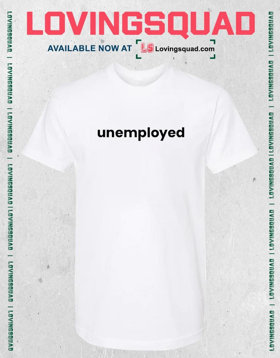 Unemployed text shirt