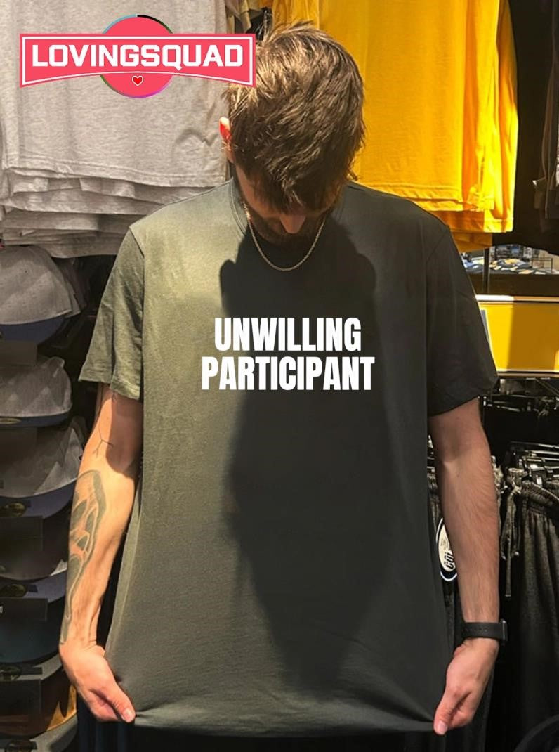 Unwilling Participant Shirt