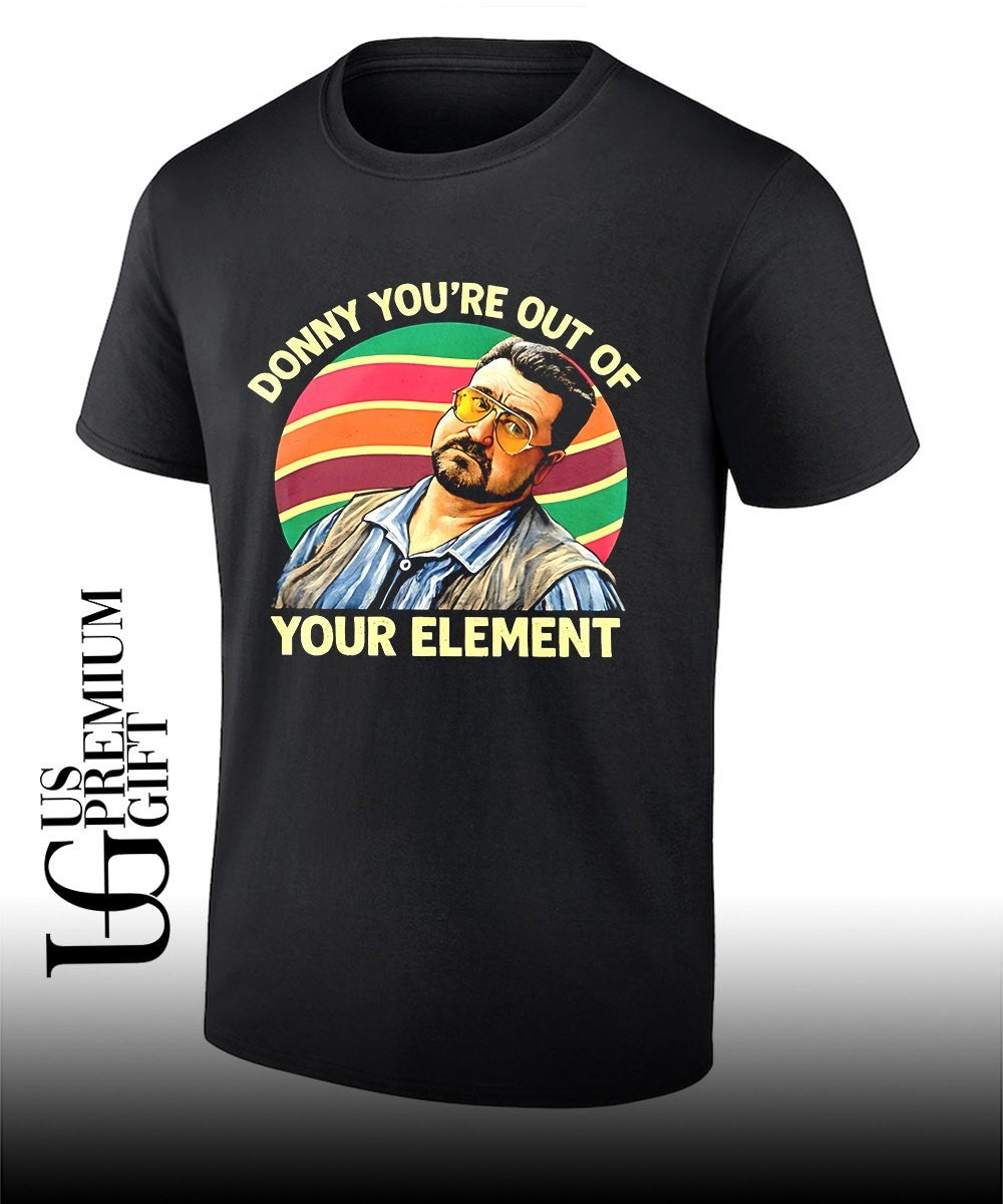 Walter Sobchak The Big Lebowski Donny you’re out of your element shirt