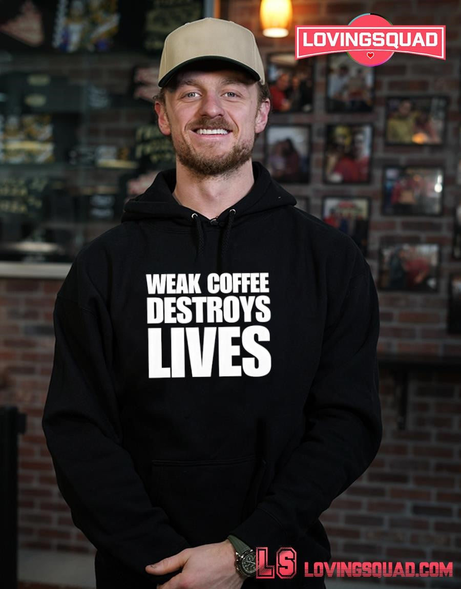 Weak Coffee Destroys Lives Funny Shirt