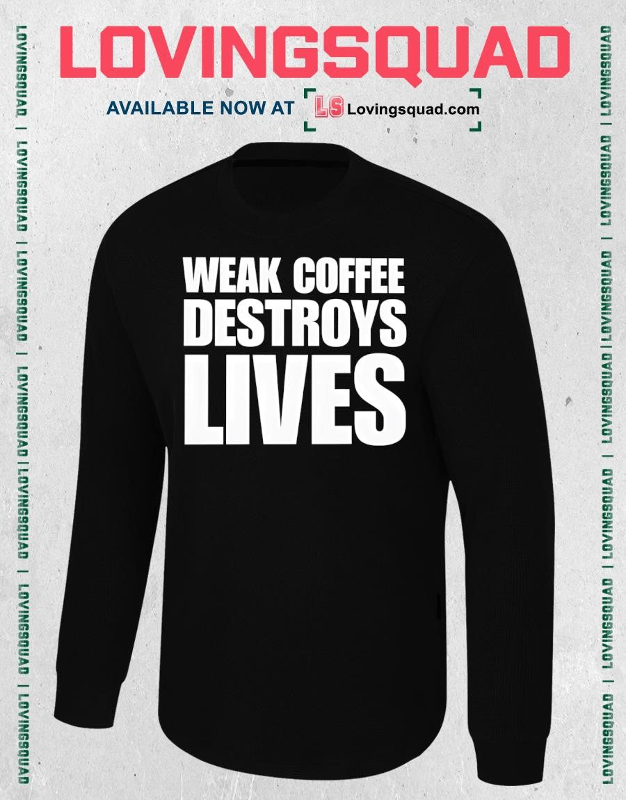 Weak Coffee Destroys Lives Funny Shirt