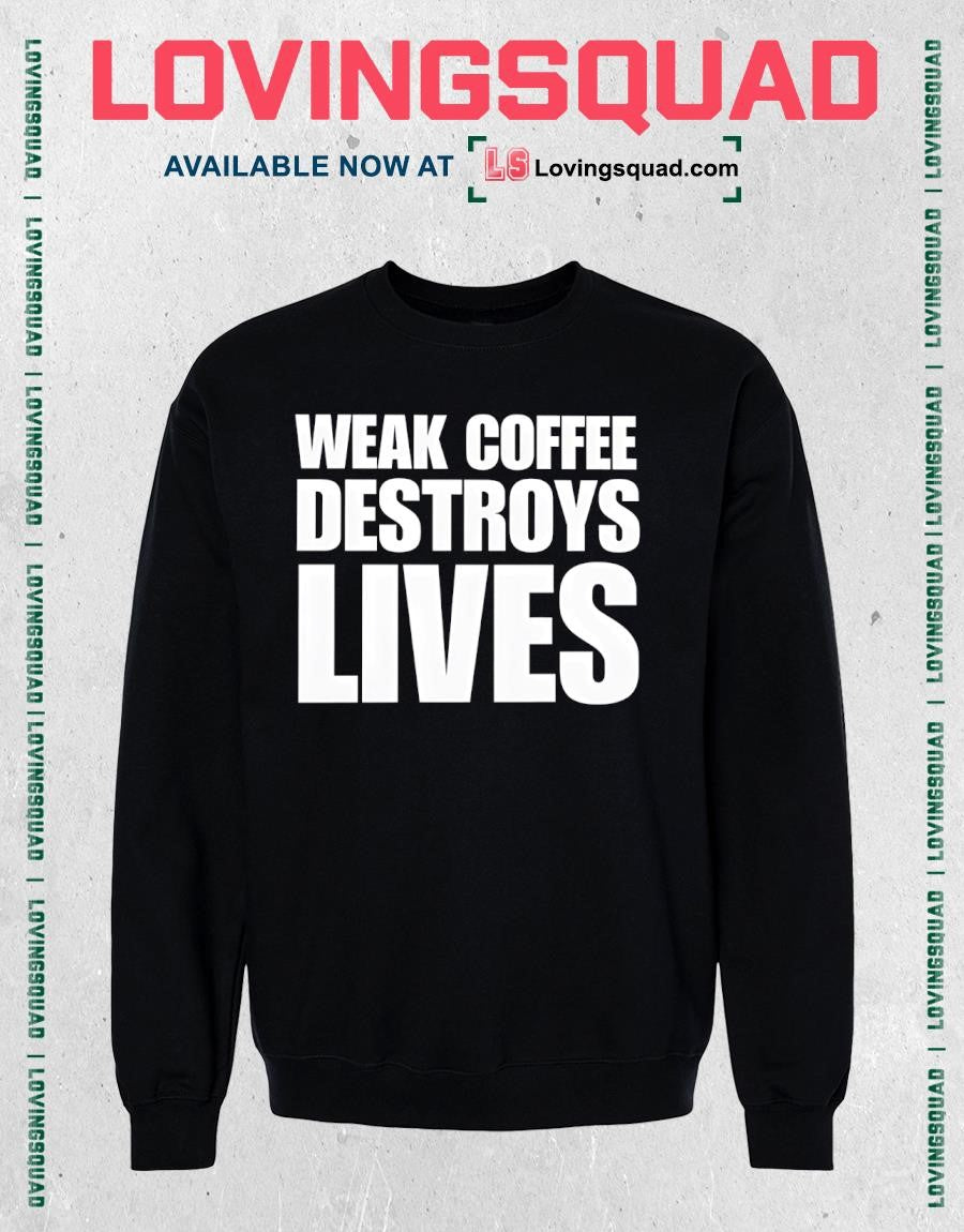 Weak Coffee Destroys Lives Funny Shirt