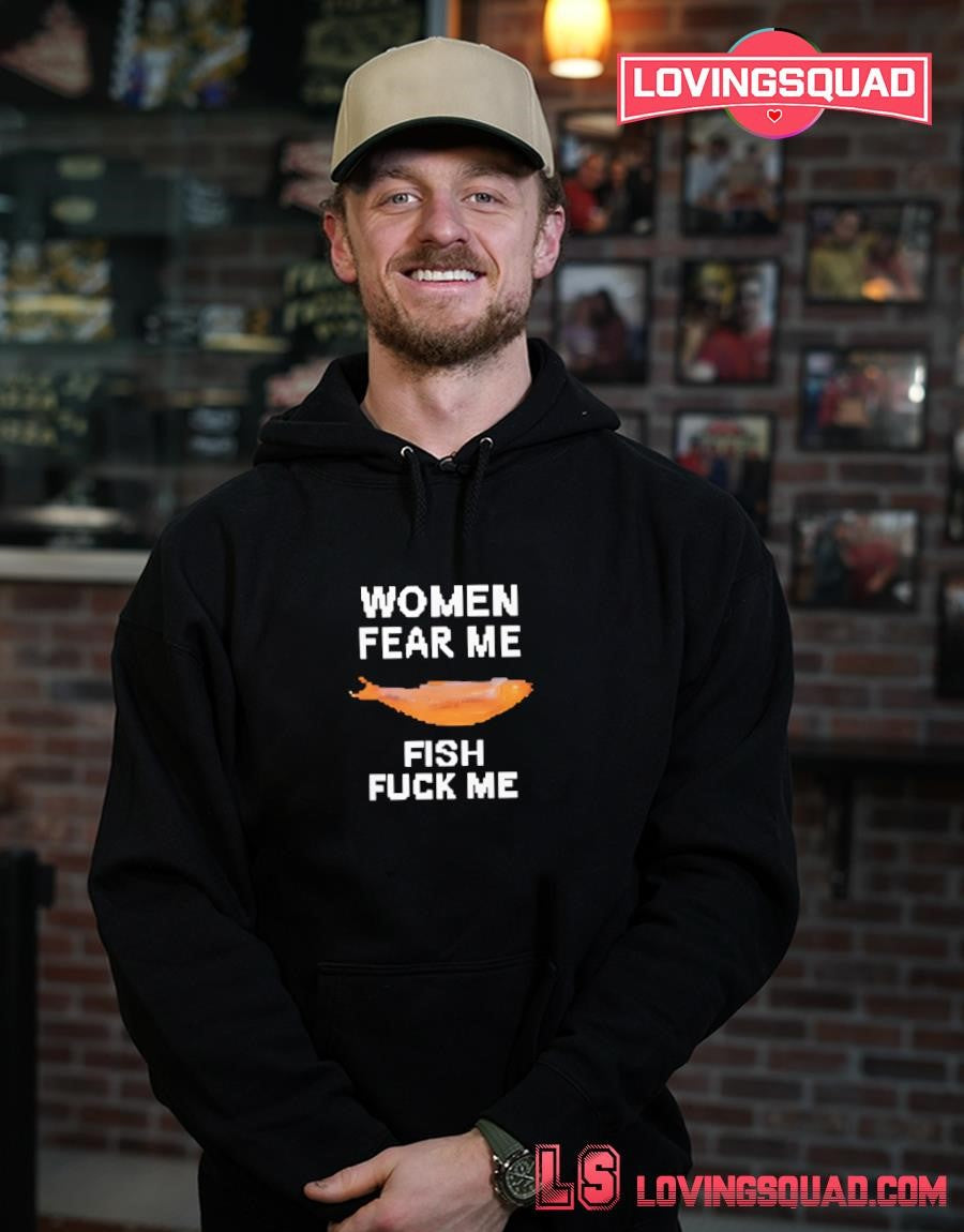Women Fear Me Fish Fuck Me Graphic Fishing Shirt