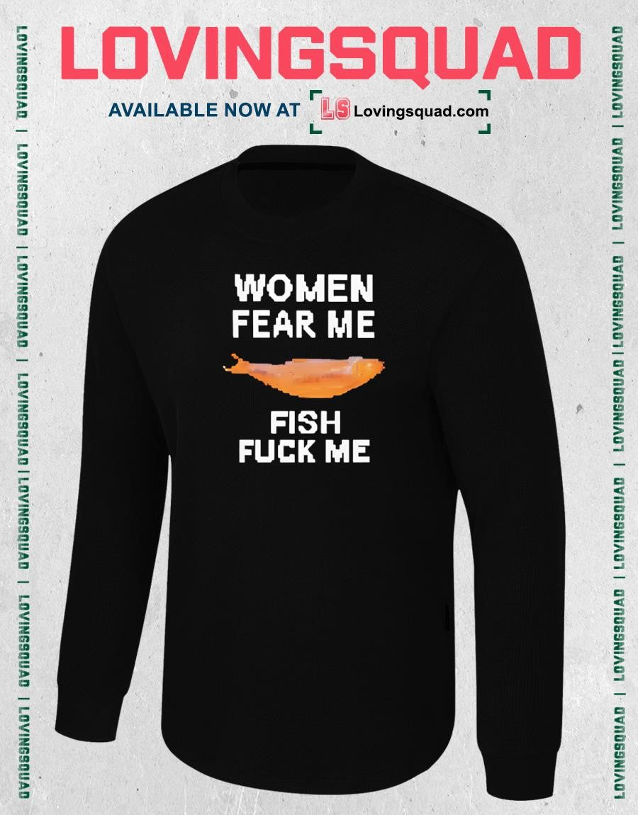 Women Fear Me Fish Fuck Me Graphic Fishing Shirt