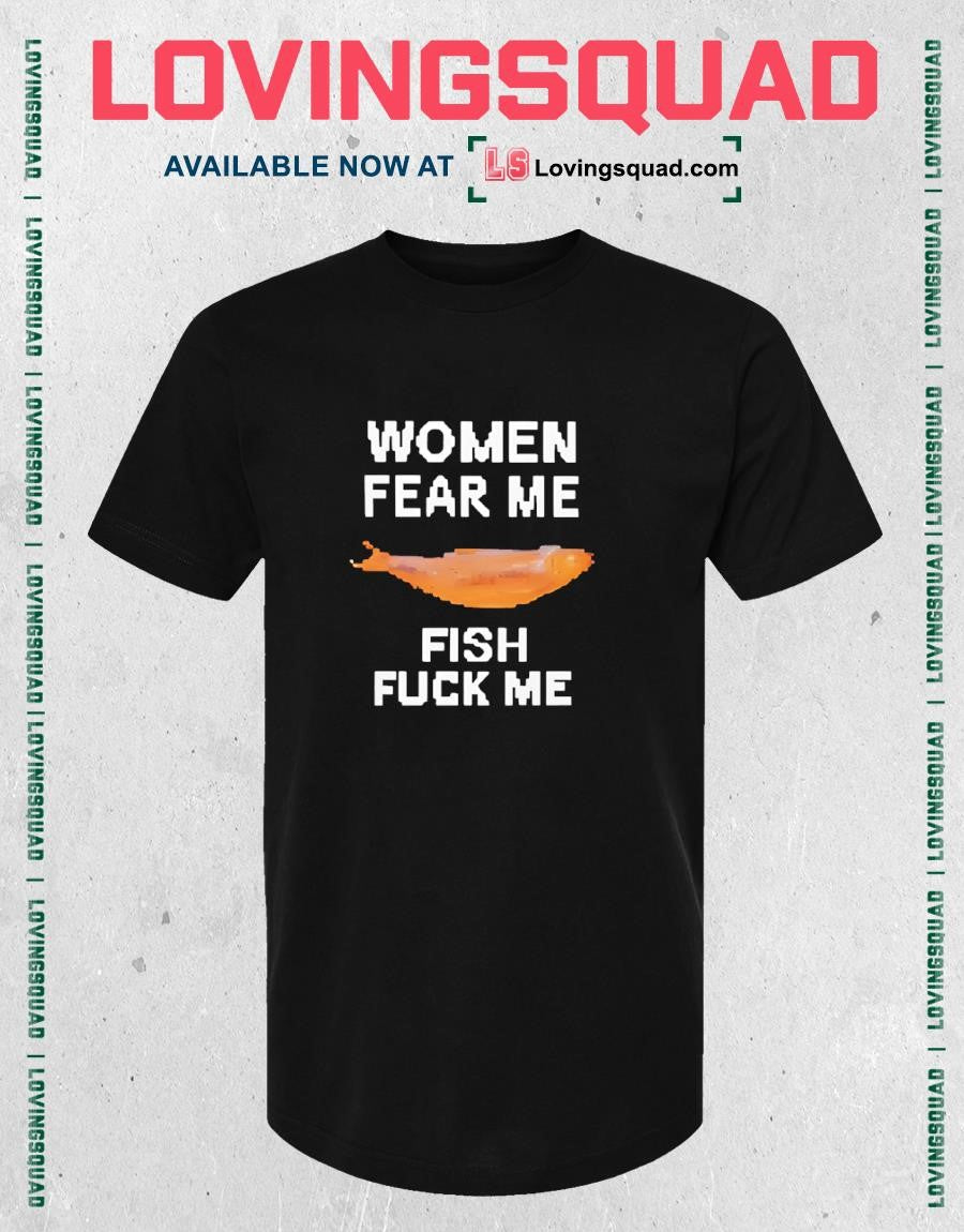 Women Fear Me Fish Fuck Me Graphic Fishing Shirt