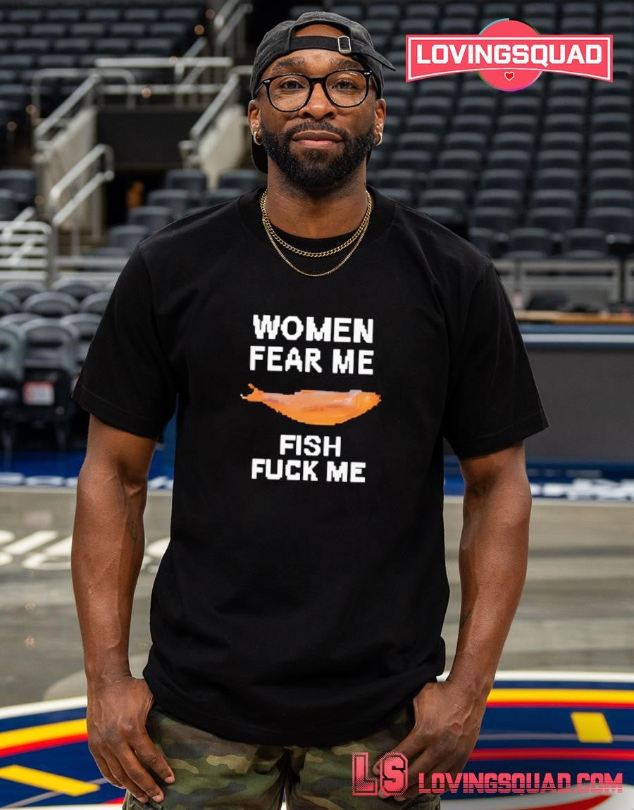 Women Fear Me Fish Fuck Me Graphic Fishing Shirt